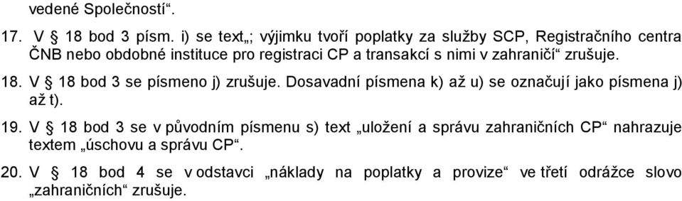 s nimi v zahraničí zrušuje. 18. V 18 bod 3 se písmeno j) zrušuje. Dosavadní písmena k) až u) se označují jako písmena j) až t).