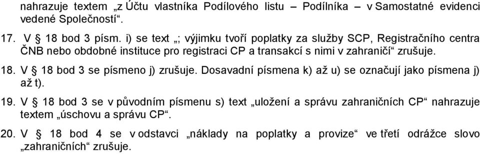 zrušuje. 18. V 18 bod 3 se písmeno j) zrušuje. Dosavadní písmena k) až u) se označují jako písmena j) až t). 19.