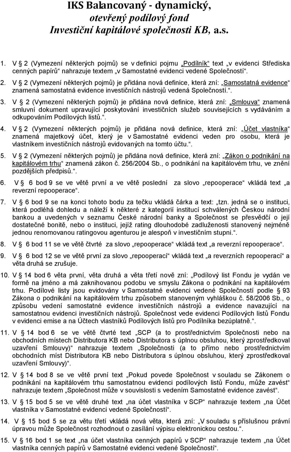 . 3. V 2 (Vymezení některých pojmů) je přidána nová definice, která zní: Smlouva znamená smluvní dokument upravující poskytování investičních služeb souvisejících s vydáváním a odkupováním Podílových