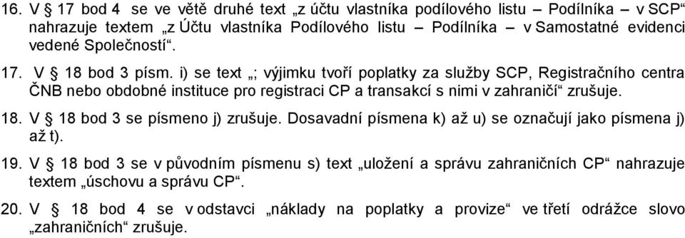 i) se text ; výjimku tvoří poplatky za služby SCP, Registračního centra ČNB nebo obdobné instituce pro registraci CP a transakcí s nimi v zahraničí zrušuje. 18.