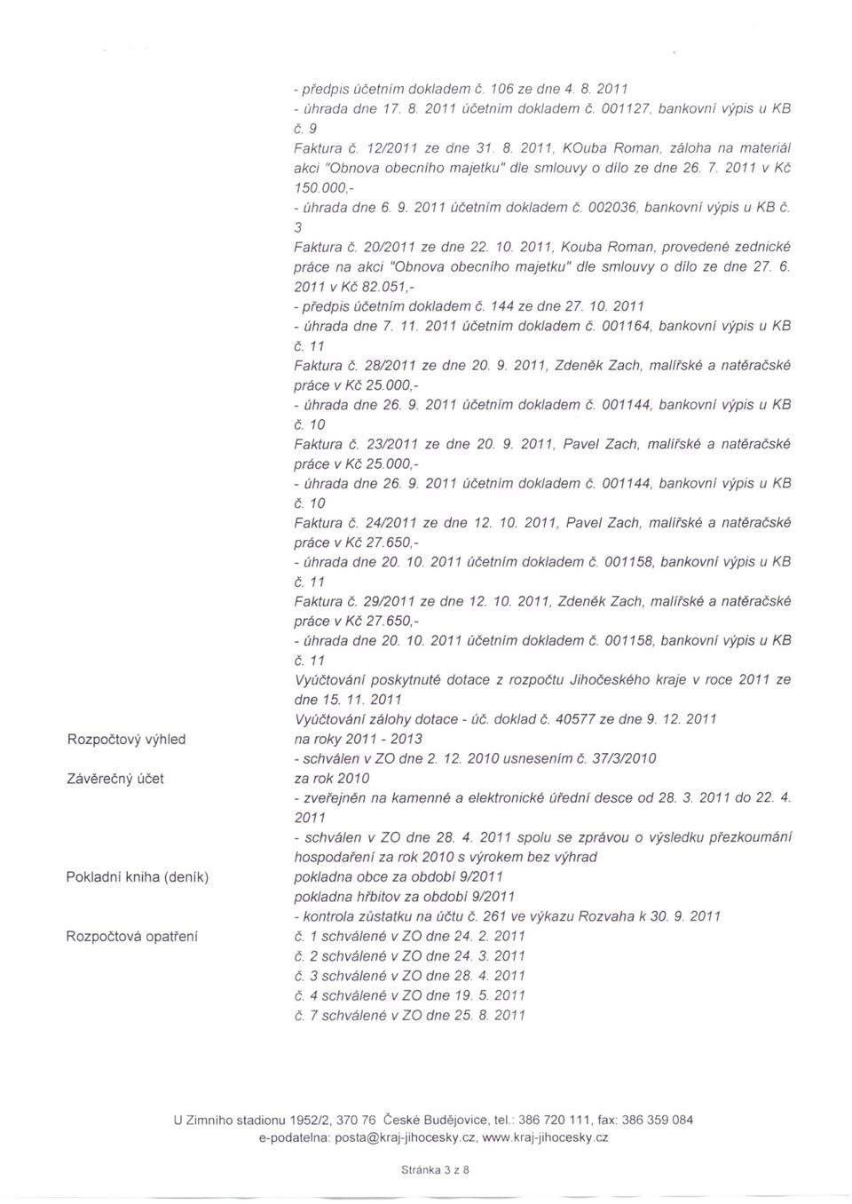 000,- - úhrada dne 6. 9. 2011 účetním dokladem č. 002036, bankovní výpis u KB č. 3 Faktura č. 20/2011 ze dne 22. 10.