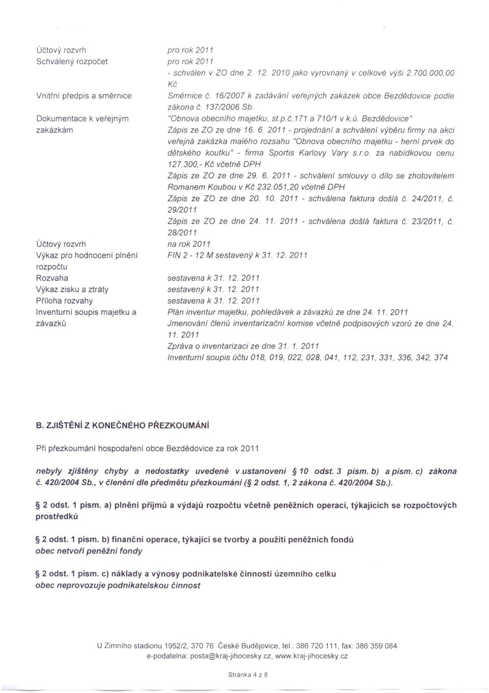 16/2007 k zadávání veřejných zakázek obce Bezdědovice podle zákona Č. 137/2006 Sb. "Obnova obecního majetku, st.p.č.171 a 710/1 v k.u. Bezdědovice" Zápis ze ZO ze dne 16. 6.