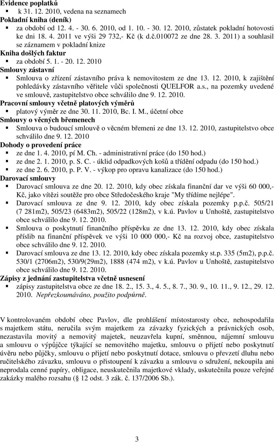 12. 2010, k zajištění pohledávky zástavního věřitele vůči společnosti QUELFOR a.s., na pozemky uvedené ve smlouvě, zastupitelstvo obce schválilo dne 9. 12. 2010. Pracovní smlouvy včetně platových výměrů platový výměr ze dne 30.