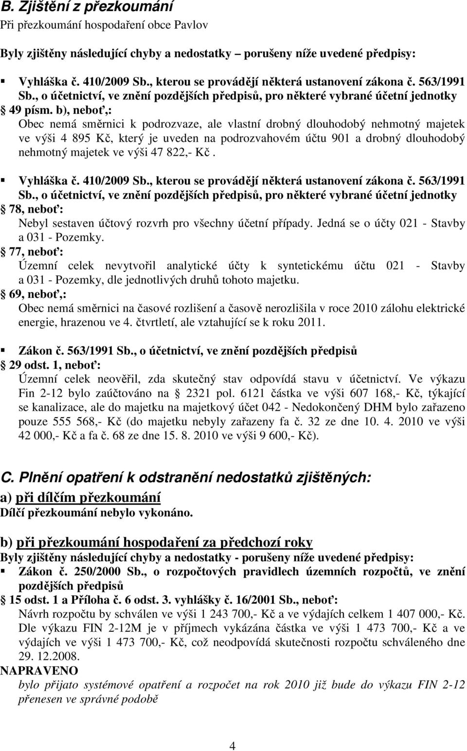 b), neboť,: Obec nemá směrnici k podrozvaze, ale vlastní drobný dlouhodobý nehmotný majetek ve výši 4 895 Kč, který je uveden na podrozvahovém účtu 901 a drobný dlouhodobý nehmotný majetek ve výši 47