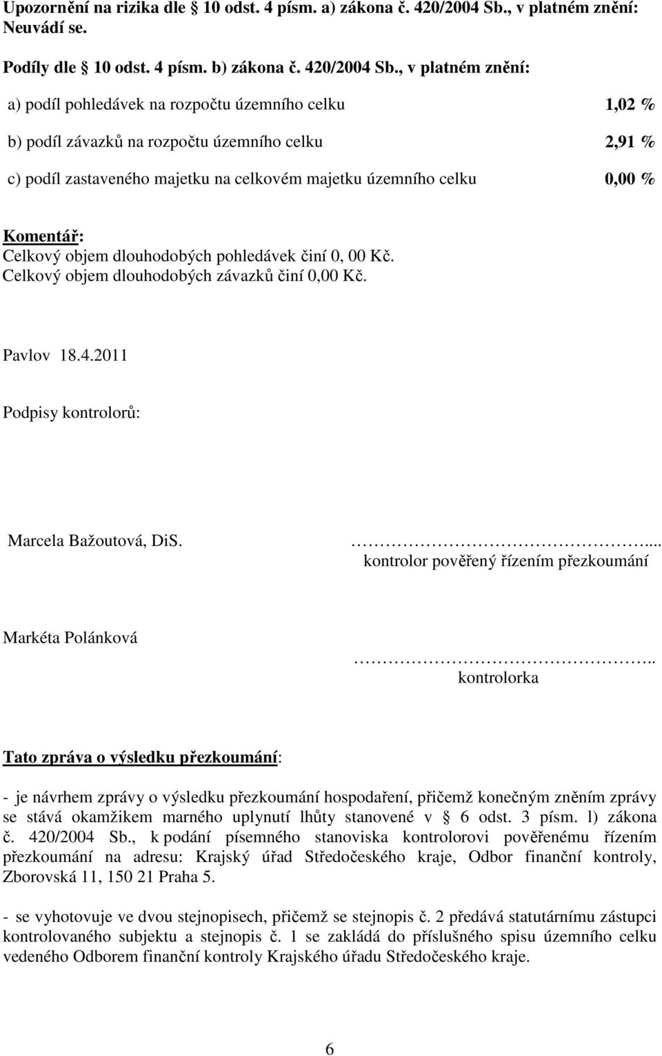 , v platném znění: a) podíl pohledávek na rozpočtu územního celku 1,02 % b) podíl závazků na rozpočtu územního celku 2,91 % c) podíl zastaveného majetku na celkovém majetku územního celku 0,00 %