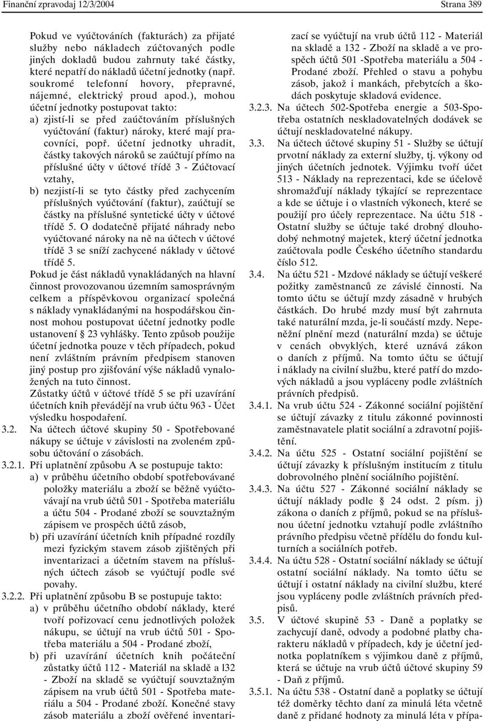 ), mohou účetní jednotky postupovat takto: a) zjistí-li se před zaúčtováním příslušných vyúčtování (faktur) nároky, které mají pracovníci, popř.