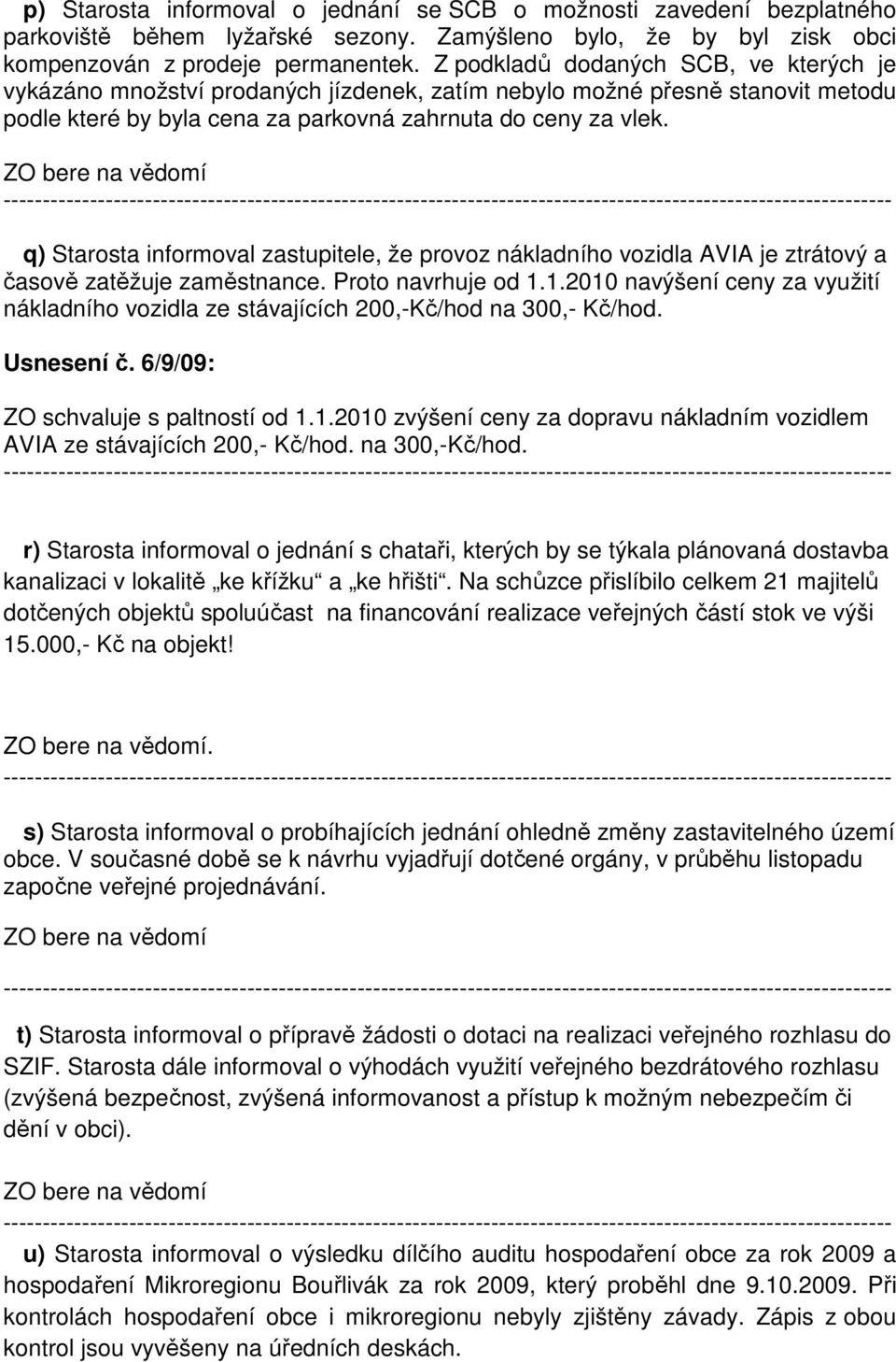 q) Starosta informoval zastupitele, že provoz nákladního vozidla AVIA je ztrátový a časově zatěžuje zaměstnance. Proto navrhuje od 1.