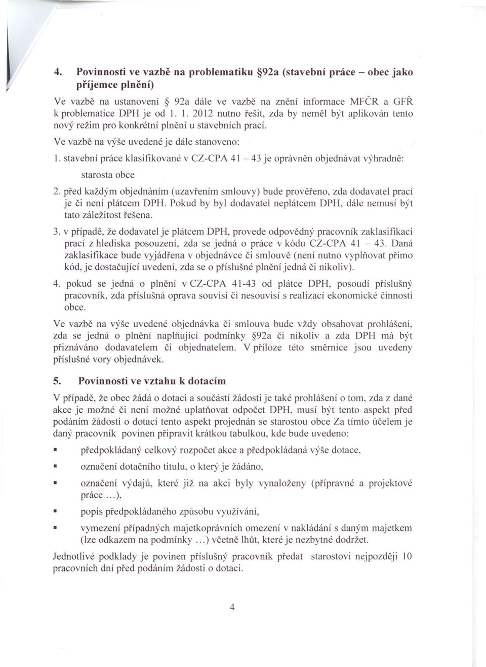 stavební práce klasifikované v CZ-CPA 41-43 je oprávněn objednávat výhradně: starosta obce 2. před každým objednáním (uzavřením smlouvy) bude prověřeno, zda dodavatel prací je či není plátcem DPH.