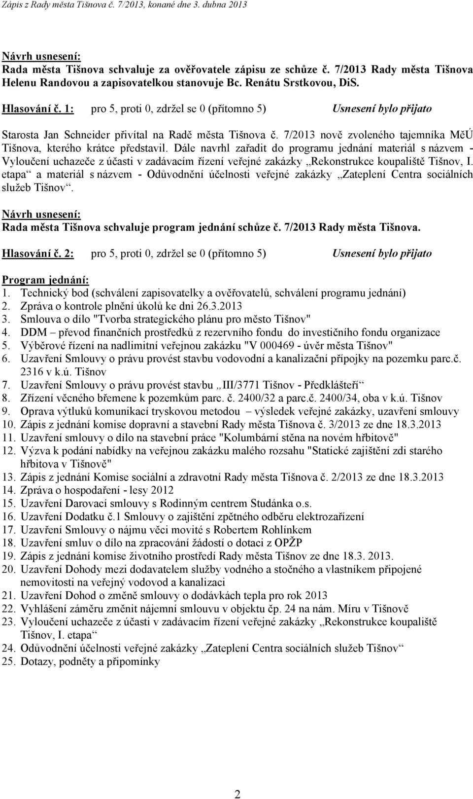 Dále navrhl zařadit do programu jednání materiál s názvem - Vyloučení uchazeče z účasti v zadávacím řízení veřejné zakázky Rekonstrukce koupaliště Tišnov, I.