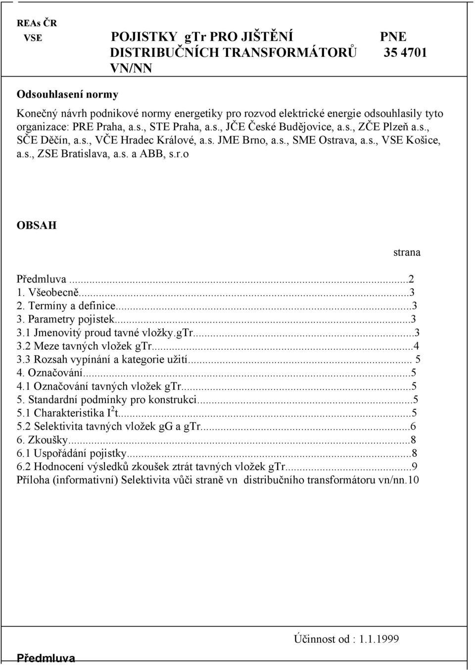 s. a ABB, s.r.o OBSAH strana Předmluva...2 1. Všeobecně...3 2. Termíny a definice...3 3. Parametry pojistek...3 3.1 Jmenovitý proud tavné vložky.gtr...3 3.2 Meze tavných vložek gtr...4 3.