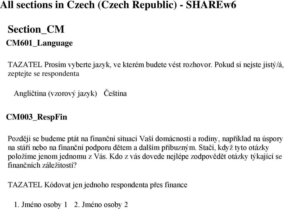 domácnosti a rodiny, například na úspory na stáří nebo na finanční podporu dětem a dalším příbuzným.