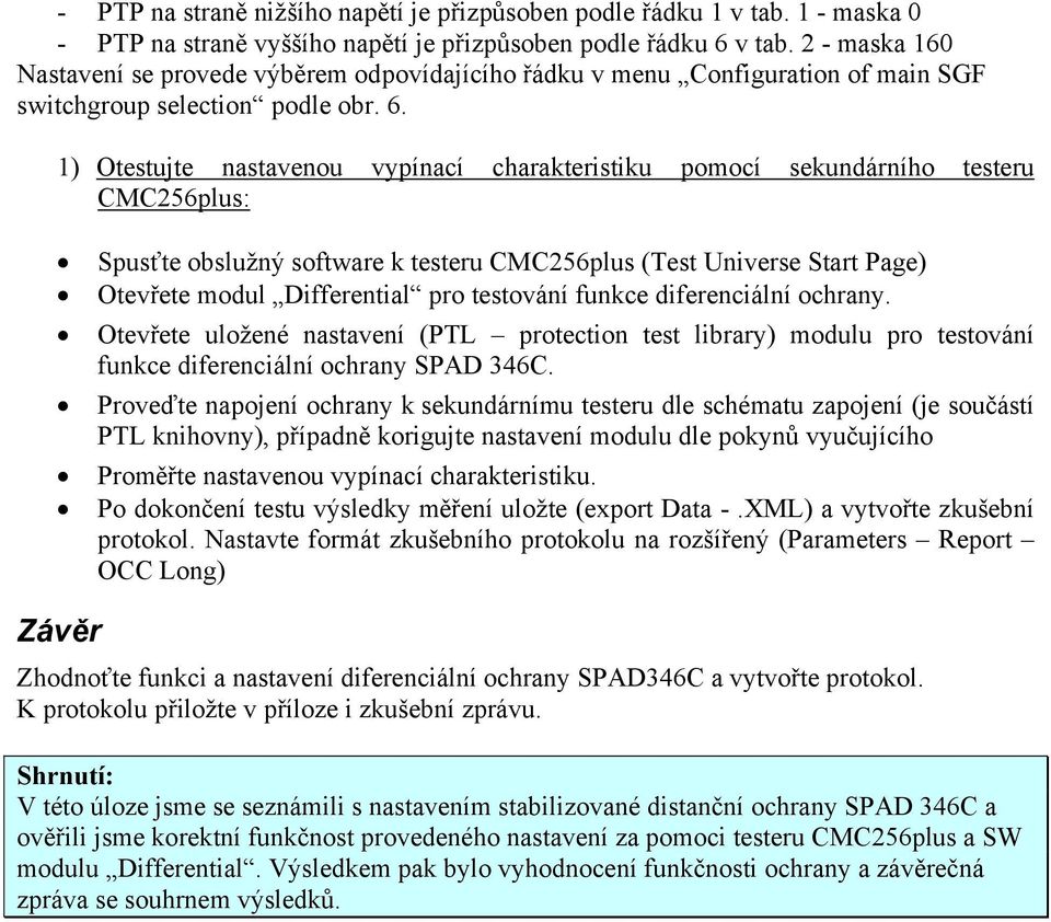 1) Otestujte nastavenou vypínací charakteristiku pomocí sekundárního testeru CMC256plus: Spusťte obslužný software k testeru CMC256plus (Test Universe Start Page) Otevřete modul Differential pro