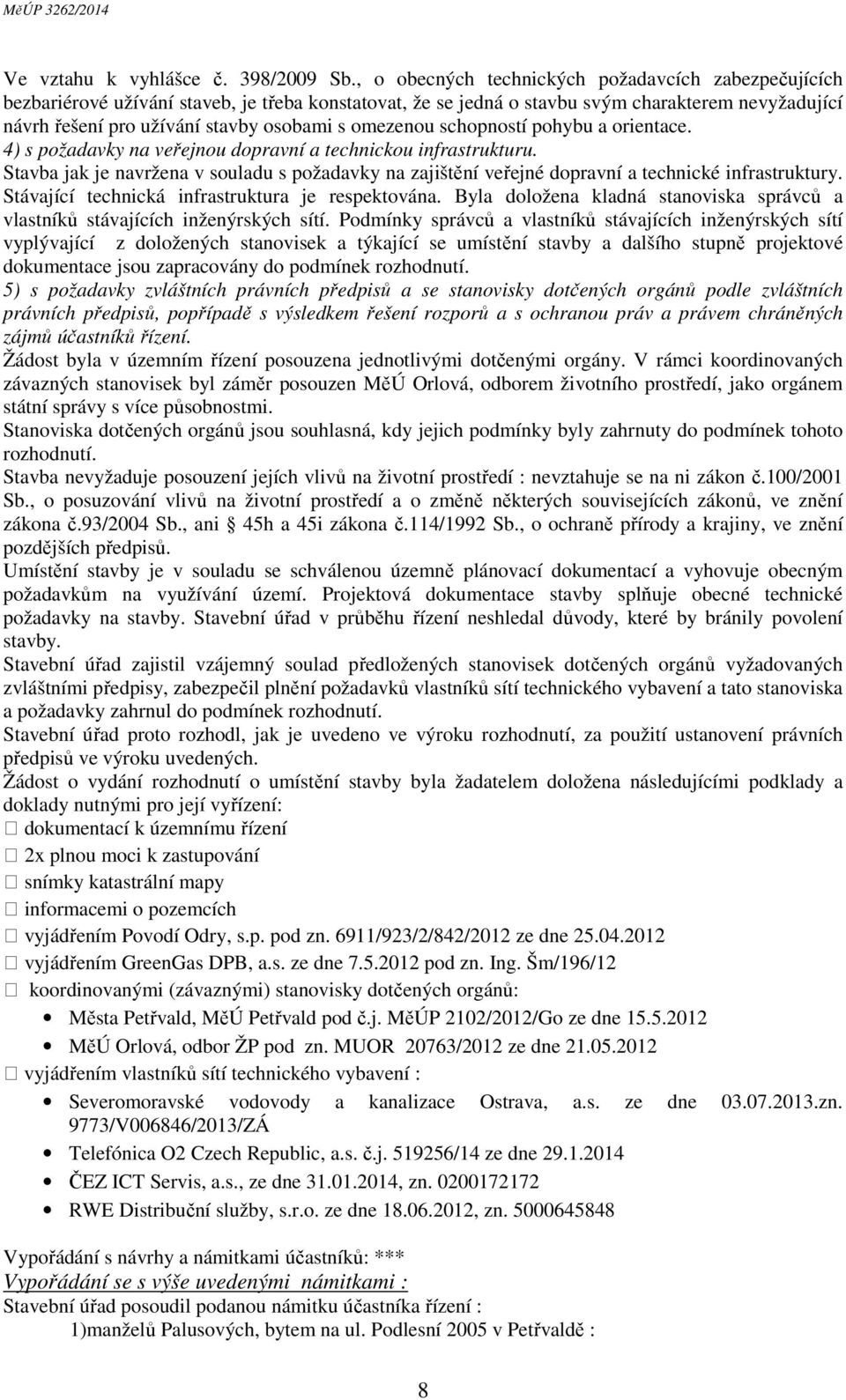 omezenou schopností pohybu a orientace. 4) s požadavky na veřejnou dopravní a technickou infrastrukturu.