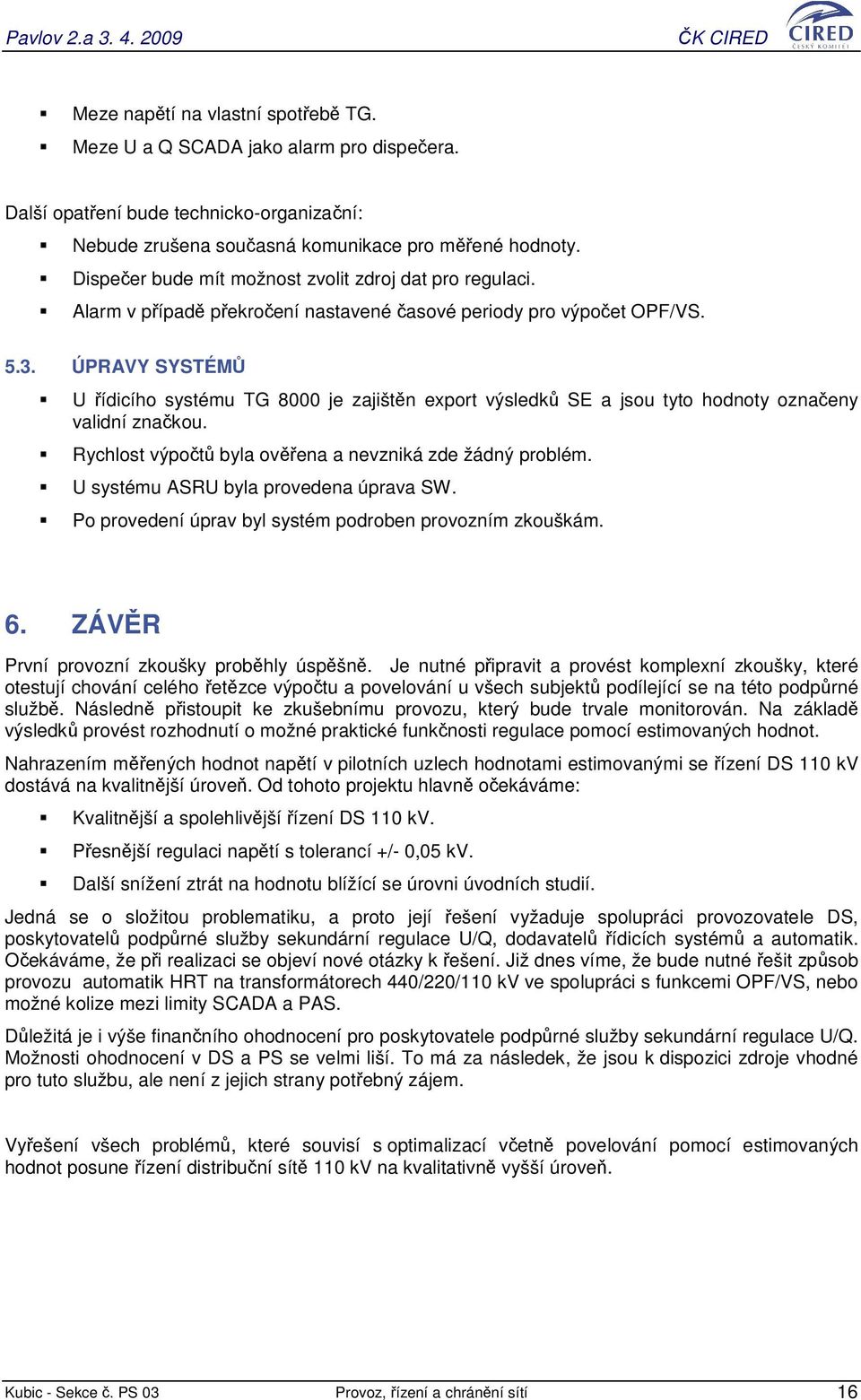 ÚPRAVY SYSTÉM U ídicího systému TG 8000 je zajištn export výsledk SE a jsou tyto hodnoty oznaeny validní znakou. Rychlost výpot byla ovena a nevzniká zde žádný problém.