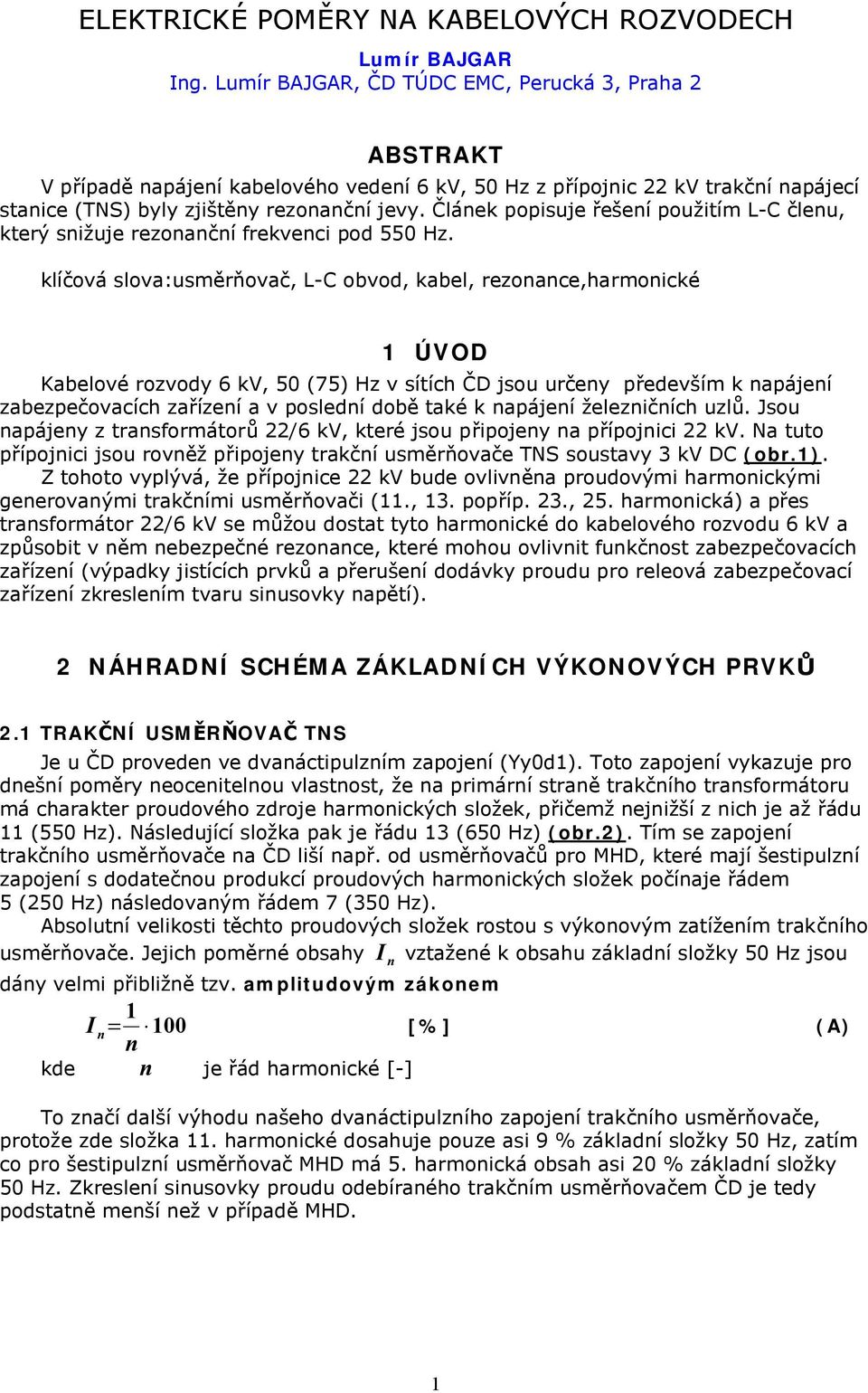 Čáek popisuje řešeí použitím L- čeu, kteý sižuje oačí ekveci pod 550 Hz.