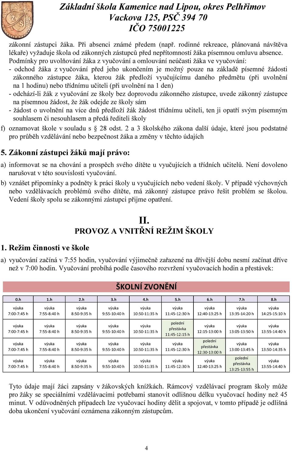 kterou žák předloží vyučujícímu daného předmětu (při uvolnění na 1 hodinu) nebo třídnímu učiteli (při uvolnění na 1 den) - odchází-li žák z vyučování ze školy bez doprovodu zákonného zástupce, uvede