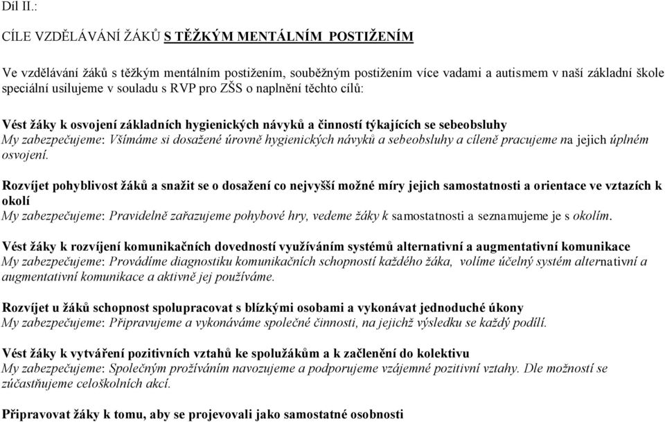 s RVP pro ZŠS o naplnění těchto cílů: Vést žáky k osvojení základních hygienických návyků a činností týkajících se sebeobsluhy My zabezpečujeme: Všímáme si dosažené úrovně hygienických návyků a