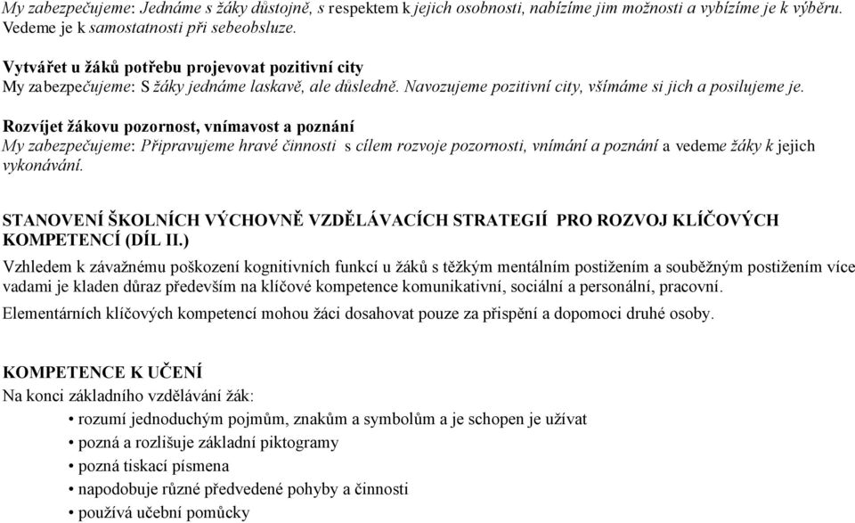 Rozvíjet žákovu pozornost, vnímavost a poznání My zabezpečujeme: Připravujeme hravé činnosti s cílem rozvoje pozornosti, vnímání a poznání a vedeme žáky k jejich vykonávání.