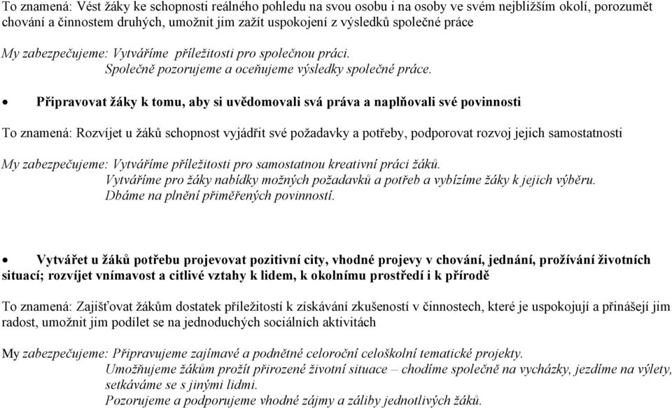 Připravovat žáky k tomu, aby si uvědomovali svá práva a naplňovali své povinnosti To znamená: Rozvíjet u žáků schopnost vyjádřit své požadavky a potřeby, podporovat rozvoj jejich samostatnosti My