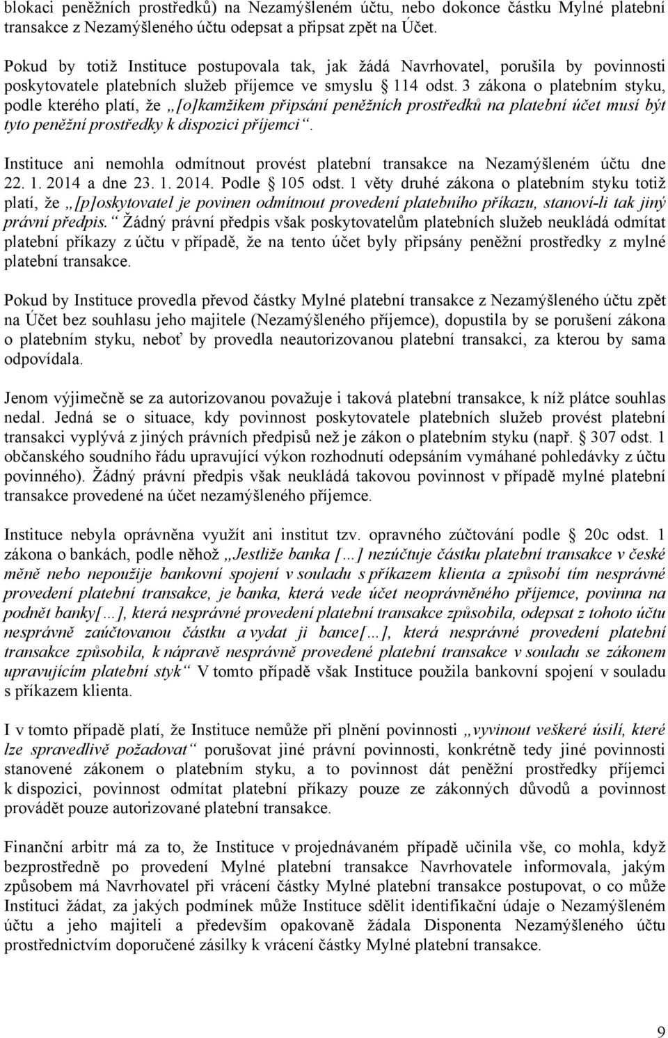 3 zákona o platebním styku, podle kterého platí, že [o]kamžikem připsání peněžních prostředků na platební účet musí být tyto peněžní prostředky k dispozici příjemci.