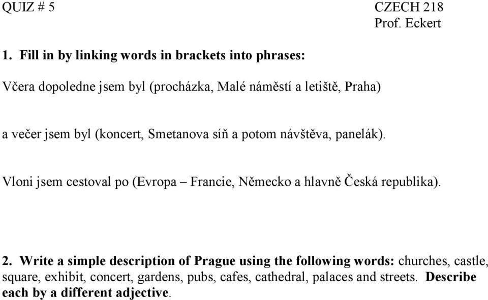 večer jsem byl (koncert, Smetanova síň a potom návštěva, panelák).