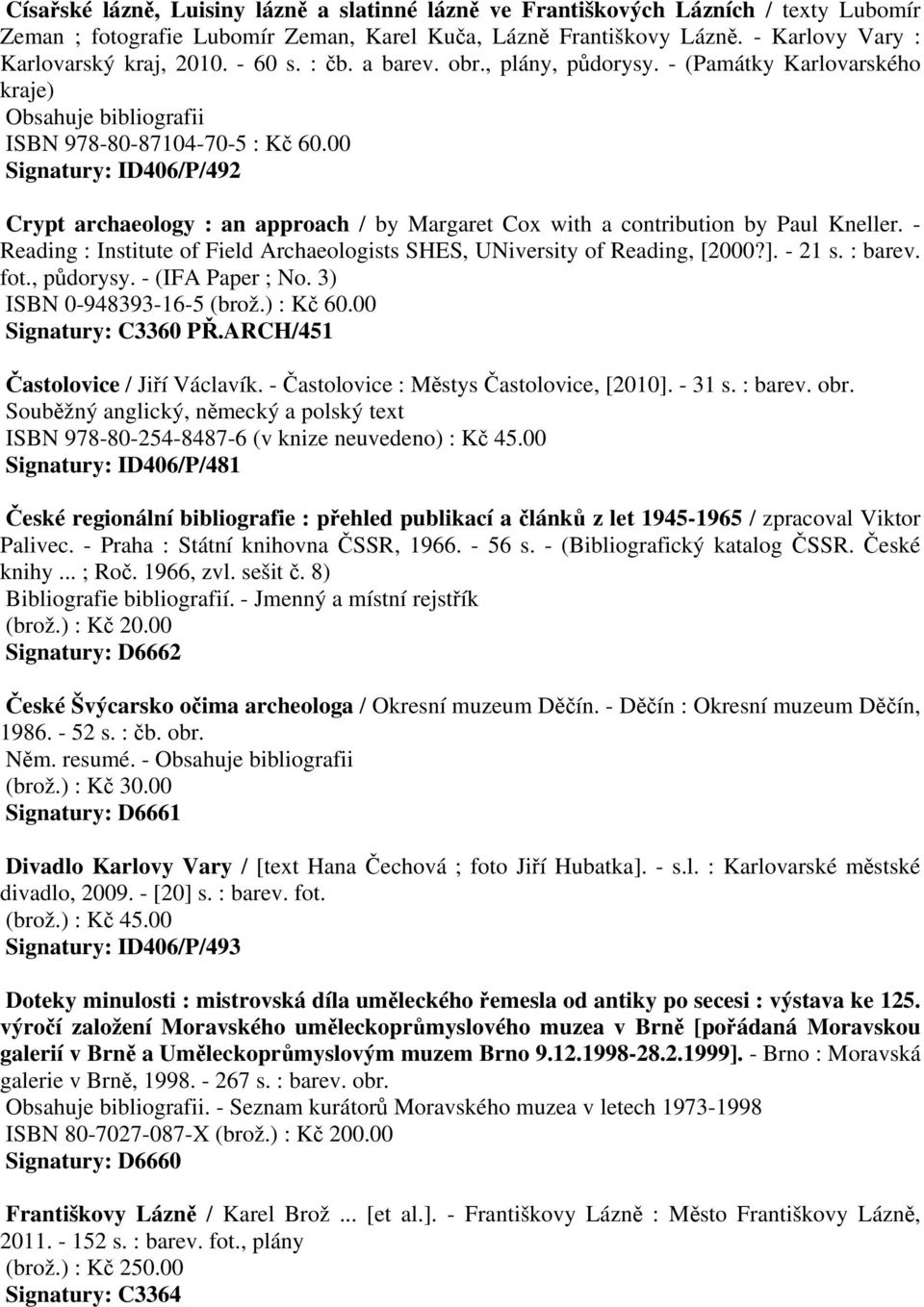 00 Signatury: ID406/P/492 Crypt archaeology : an approach / by Margaret Cox with a contribution by Paul Kneller. - Reading : Institute of Field Archaeologists SHES, UNiversity of Reading, [2000?].