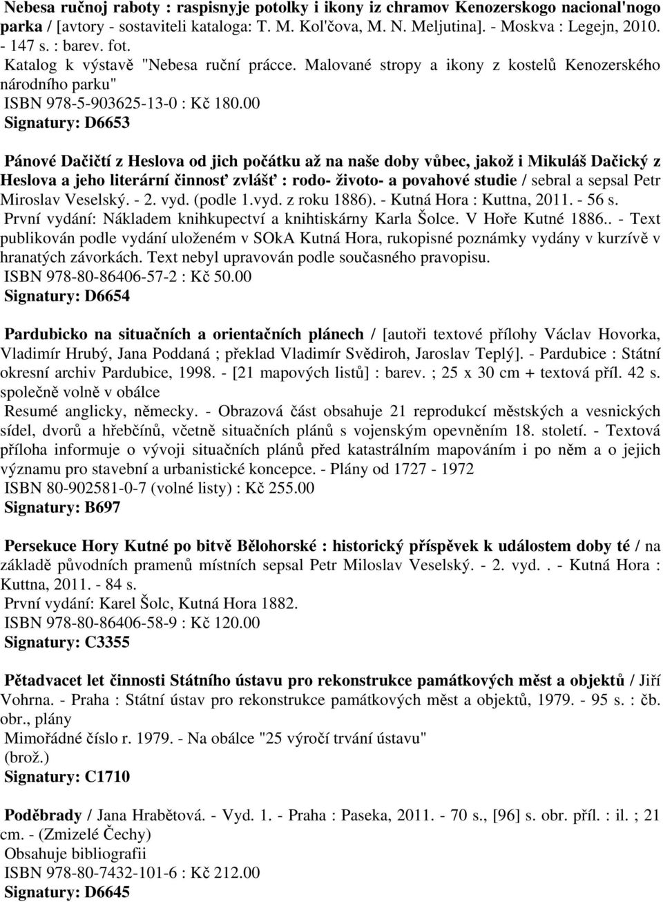 00 Signatury: D6653 Pánové Dačičtí z Heslova od jich počátku až na naše doby vůbec, jakož i Mikuláš Dačický z Heslova a jeho literární činnosť zvlášť : rodo- životo- a povahové studie / sebral a