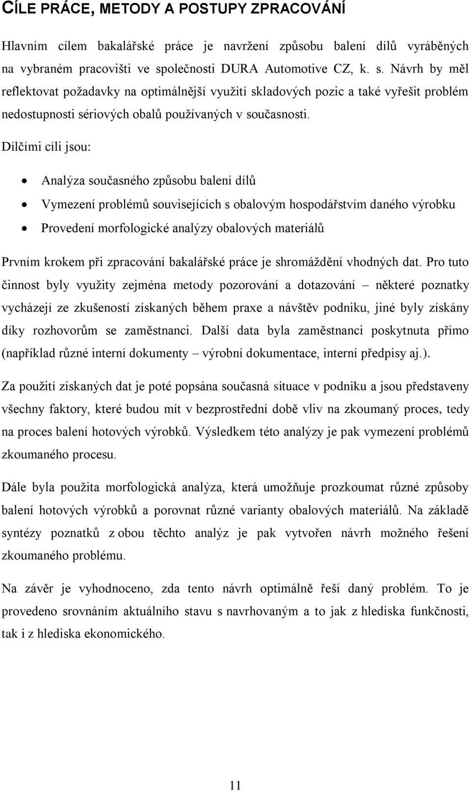 Dílčími cíli jsou: Analýza současného způsobu balení dílů Vymezení problémů souvisejících s obalovým hospodářstvím daného výrobku Provedení morfologické analýzy obalových materiálů Prvním krokem při