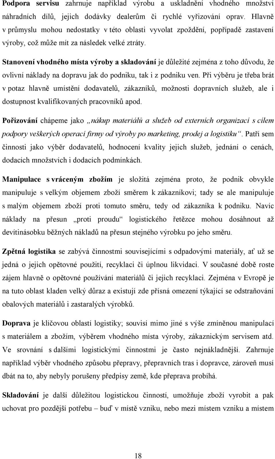 Stanovení vhodného místa výroby a skladování je důležité zejména z toho důvodu, že ovlivní náklady na dopravu jak do podniku, tak i z podniku ven.