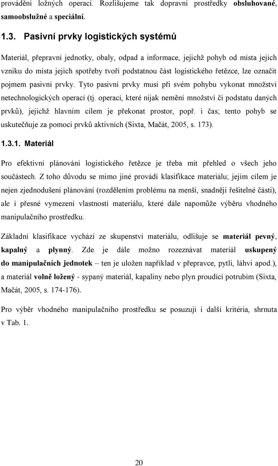 lze označit pojmem pasivní prvky. Tyto pasivní prvky musí při svém pohybu vykonat množství netechnologických operací (tj.