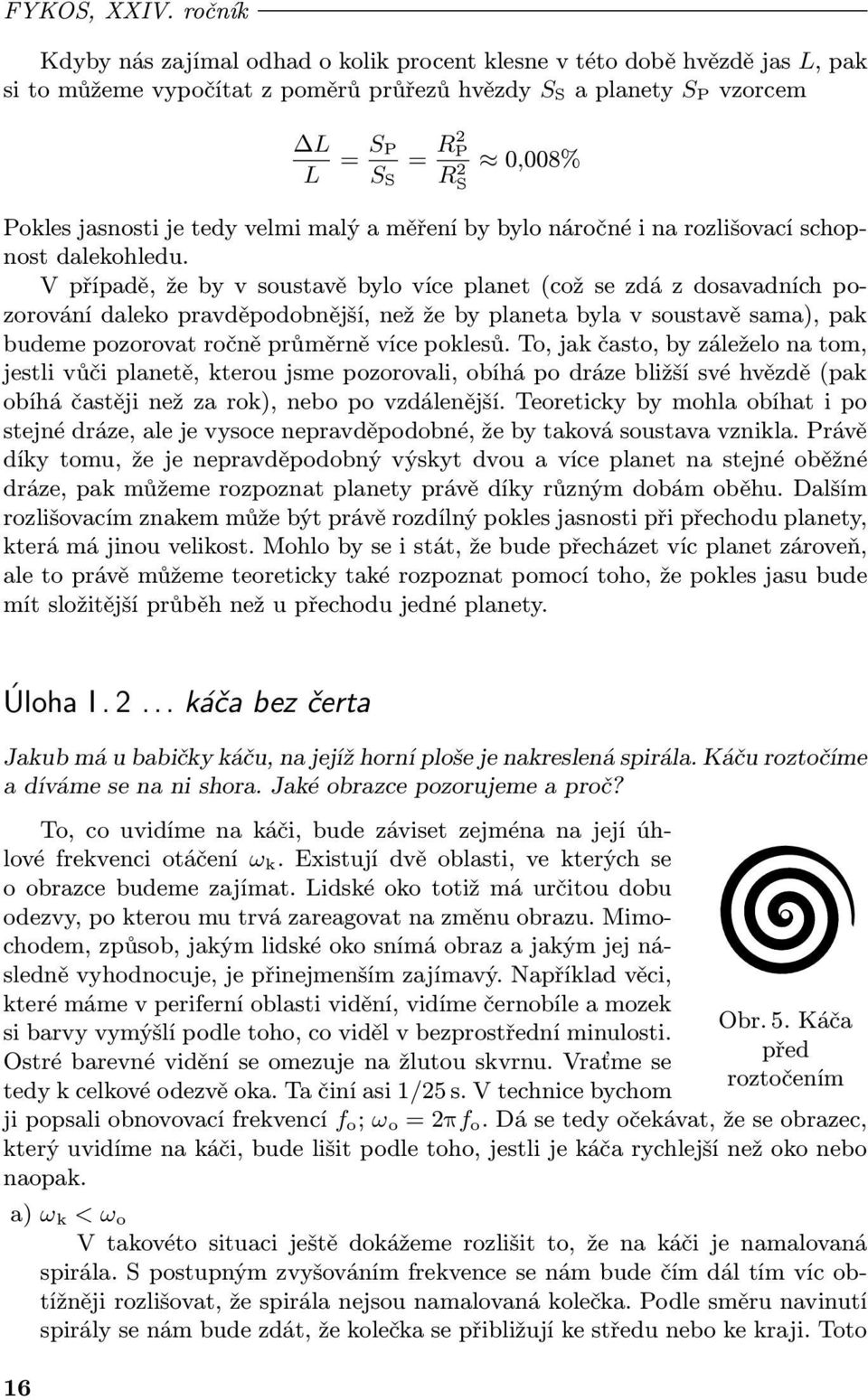 jasnosti je tedy velmi malý a měření by bylo náročné i na rozlišovací schop nost dalekohledu.