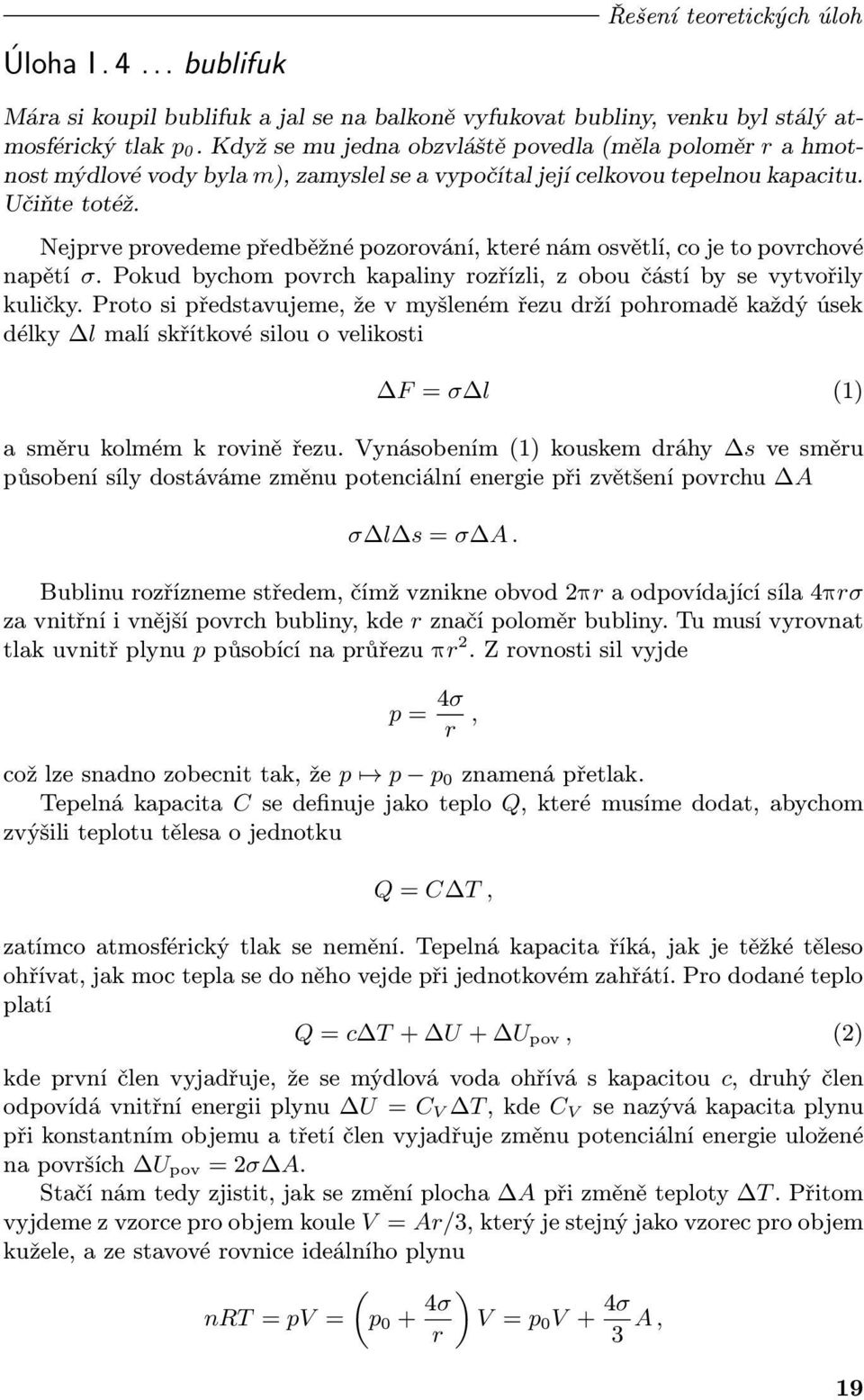 Nejprve provedeme předběžné pozorování, které nám osvětlí, co je to povrchové napětí σ. Pokud bychom povrch kapaliny rozřízli, z obou částí by se vytvořily kuličky.