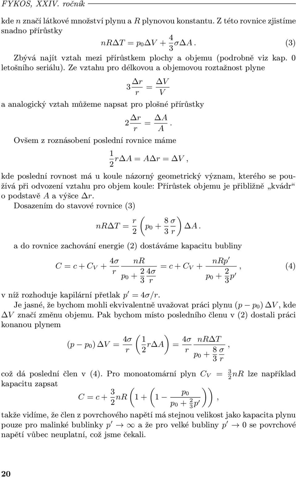 Ze vztahu pro délkovou a objemovou roztažnost plyne 3 r r = V V a analogický vztah můžeme napsat pro plošné přírůstky 2 r r = A A.