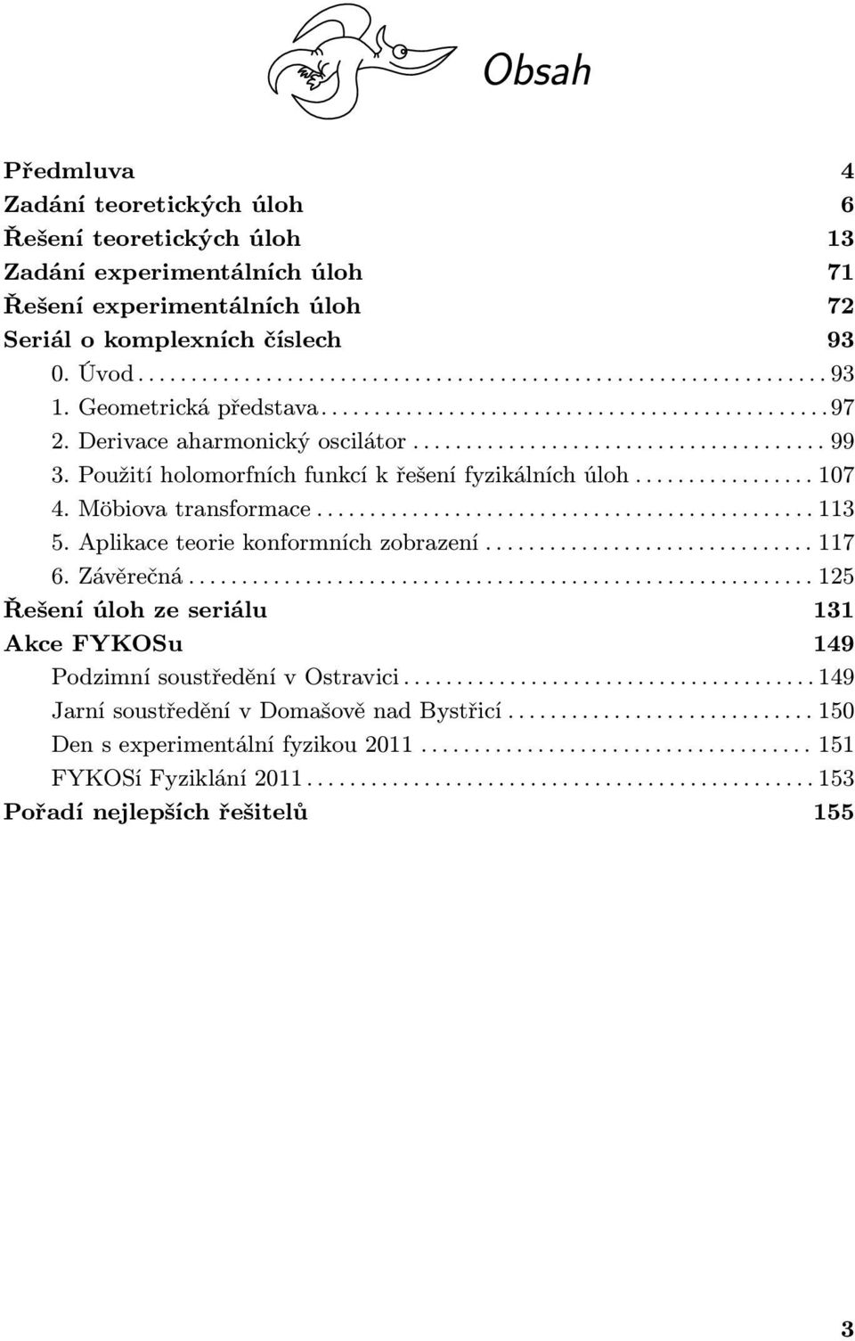 Použití holomorfních funkcí k řešení fyzikálních úloh................. 107 4. Möbiova transformace............................................... 113 5. Aplikace teorie konformních zobrazení............................... 117 6.