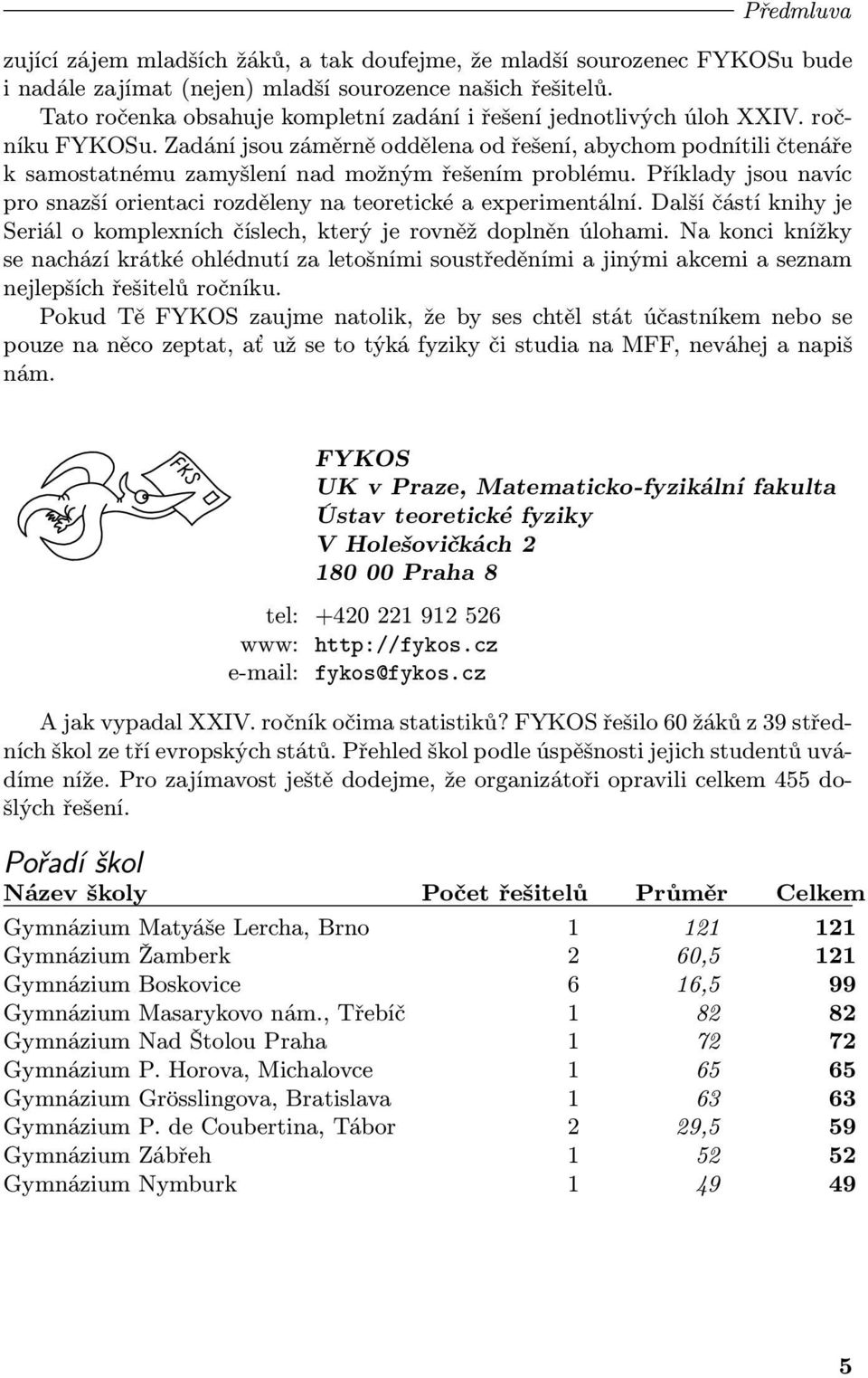 Zadání jsou záměrně oddělena od řešení, abychom podnítili čtenáře k samostatnému zamyšlení nad možným řešením problému.