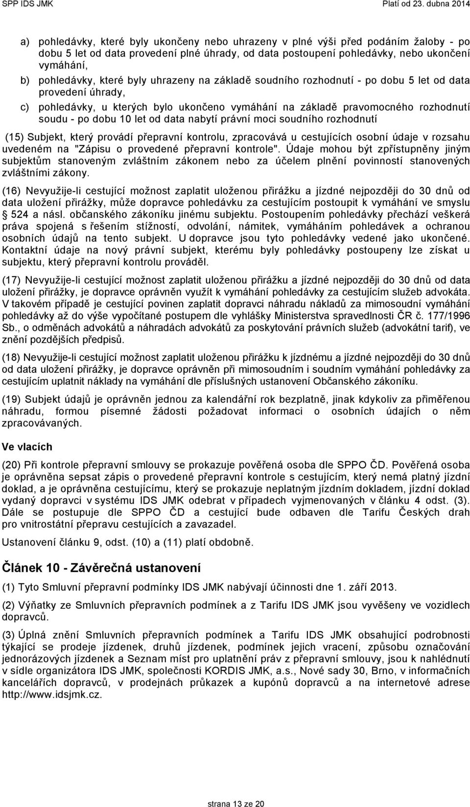 od data nabytí právní moci soudního rozhodnutí (15) Subjekt, který provádí přepravní kontrolu, zpracovává u cestujících osobní údaje v rozsahu uvedeném na "Zápisu o provedené přepravní kontrole".