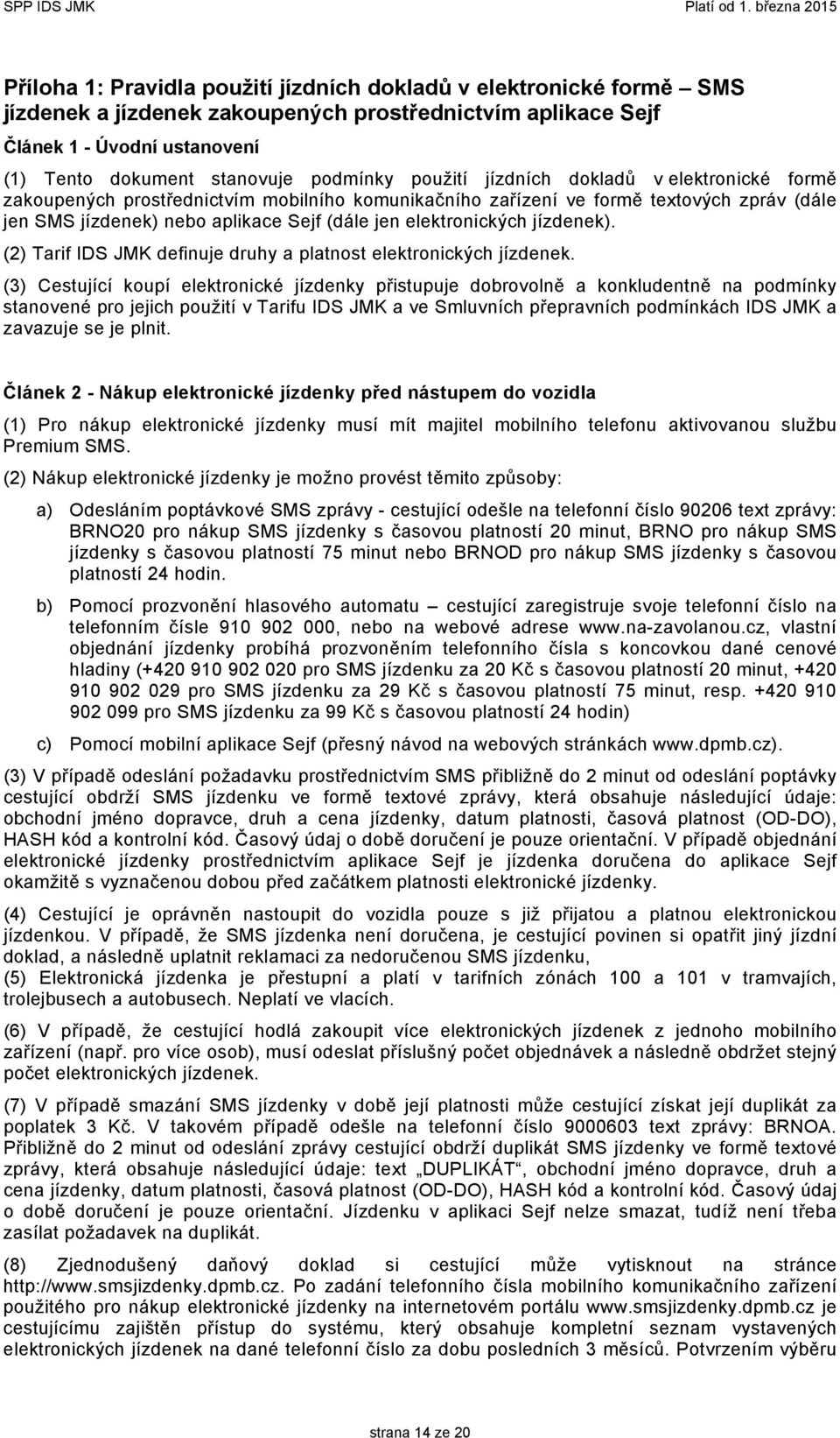 stanovuje podmínky použití jízdních dokladů v elektronické formě zakoupených prostřednictvím mobilního komunikačního zařízení ve formě textových zpráv (dále jen SMS jízdenek) nebo aplikace Sejf (dále