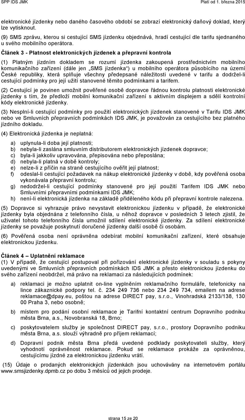 Článek 3 - Platnost elektronických jízdenek a přepravní kontrola (1) Platným jízdním dokladem se rozumí jízdenka zakoupená prostřednictvím mobilního komunikačního zařízení (dále jen SMS jízdenka ) u