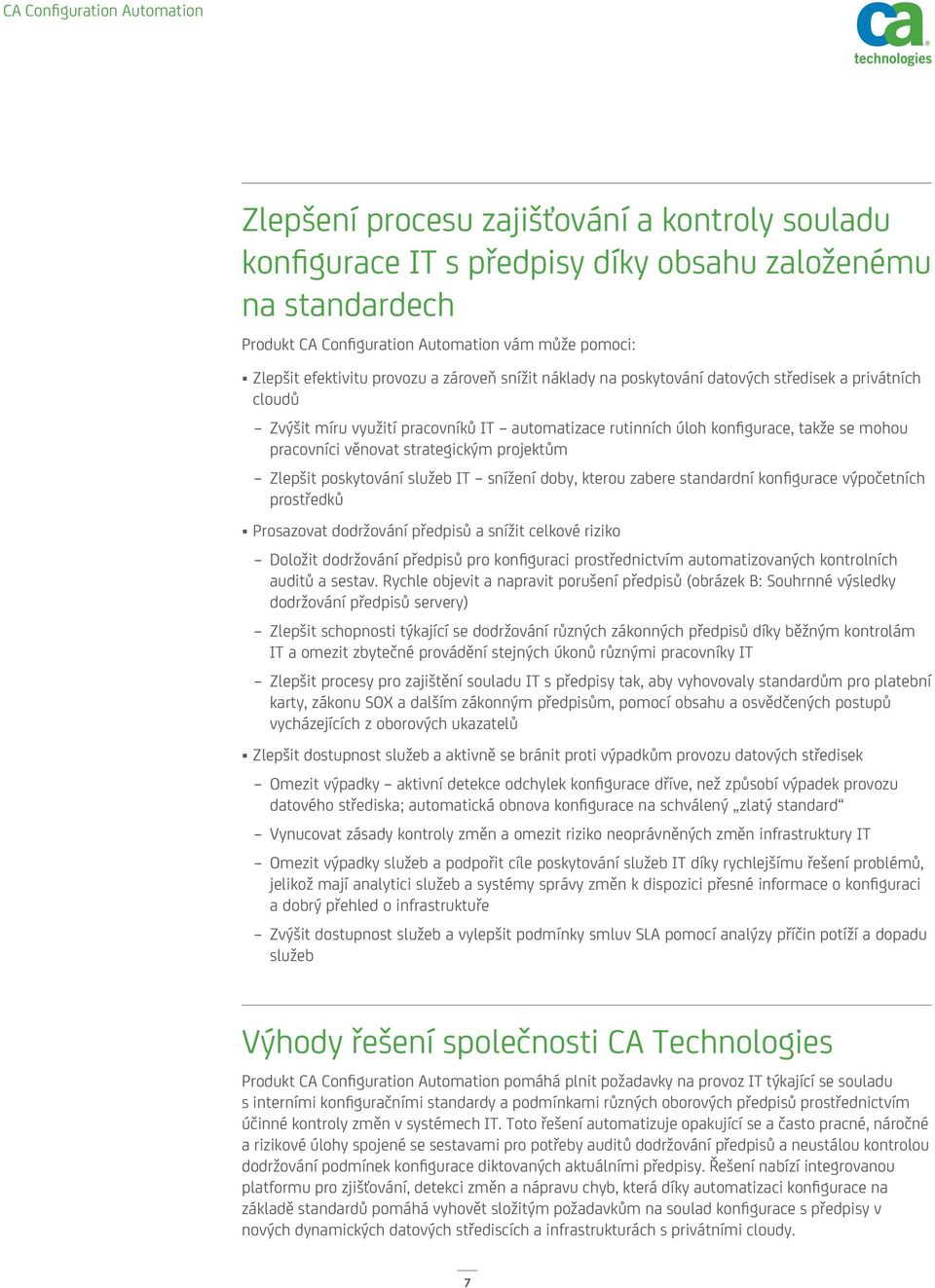 projektům Zlepšit poskytování služeb IT snížení doby, kterou zabere standardní konfigurace výpočetních prostředků Prosazovat dodržování předpisů a snížit celkové riziko Doložit dodržování předpisů