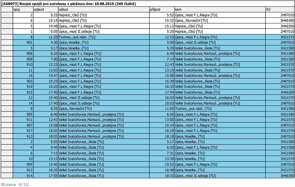 odboje [TU] 2H97010 5 5:17 Úpice,Veselka, [TU] 5:29 Velké Svatoňovice,,škola [TU] 3H21580 906 6:20 Úpice,,most F.L.Riegra [TU] 6:40 Velké Svatoňovice,Markouš.