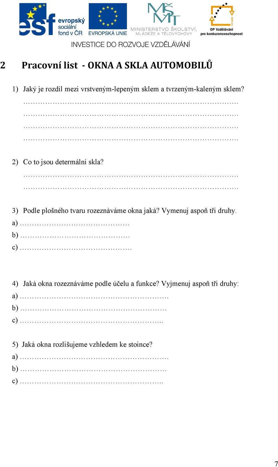 3) Podle plošného tvaru rozeznáváme okna jaká? Vymenuj aspoň tři druhy. a) b) c).