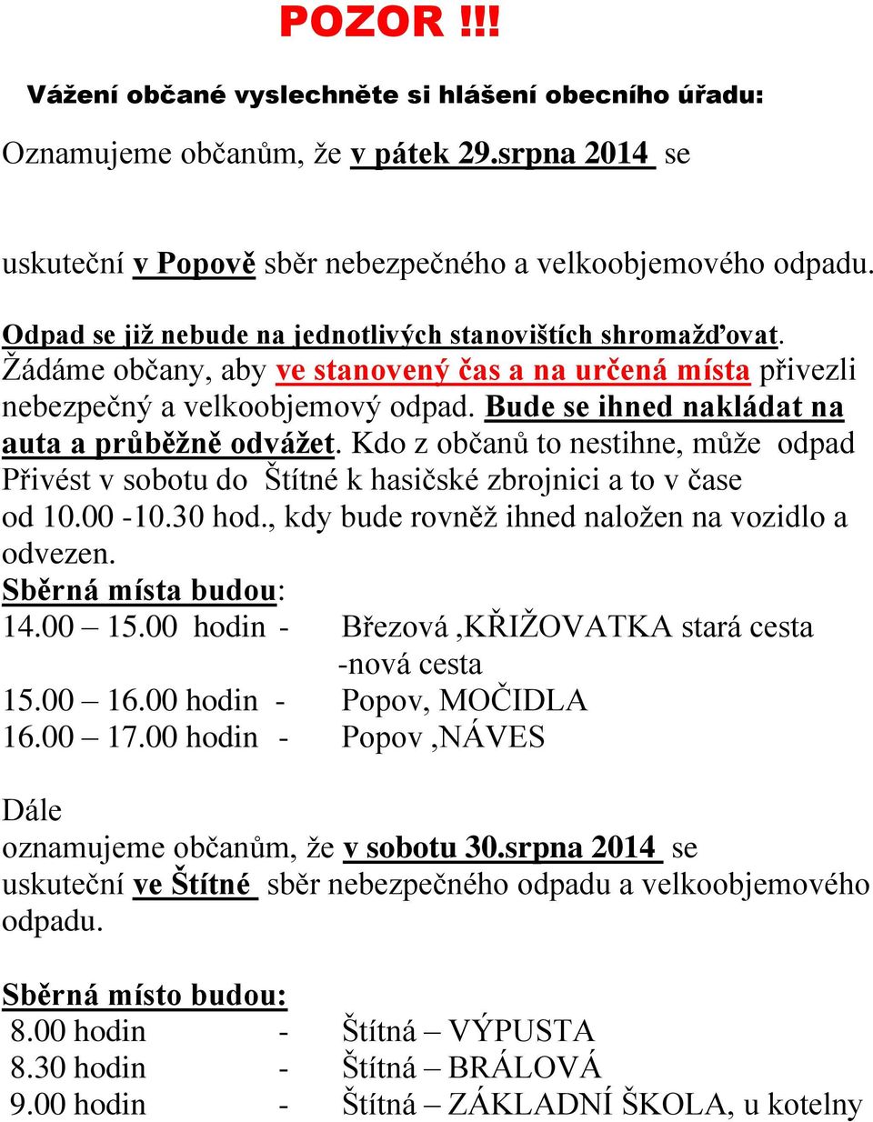 Bude se ihned nakládat na auta a průběžně odvážet. Kdo z občanů to nestihne, může odpad Přivést v sobotu do Štítné k hasičské zbrojnici a to v čase od 10.00-10.30 hod.