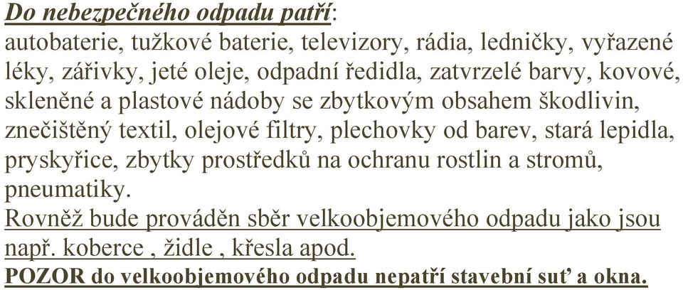 filtry, plechovky od barev, stará lepidla, pryskyřice, zbytky prostředků na ochranu rostlin a stromů, pneumatiky.