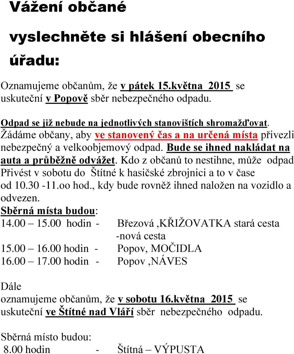 Bude se ihned nakládat na auta a průběžně odvážet. Kdo z občanů to nestihne, může odpad Přivést v sobotu do Štítné k hasičské zbrojnici a to v čase od 10.30-11.oo hod.