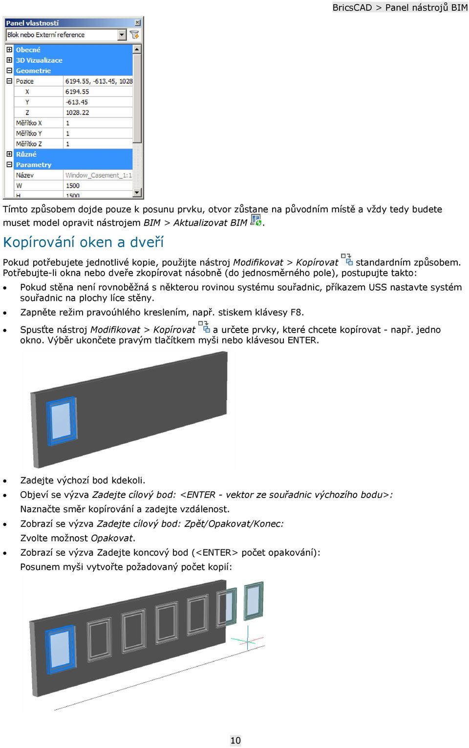Potřebujte-li okna nebo dveře zkopírovat násobně (do jednosměrného pole), postupujte takto: Pokud stěna není rovnoběžná s některou rovinou systému souřadnic, příkazem USS nastavte systém souřadnic na