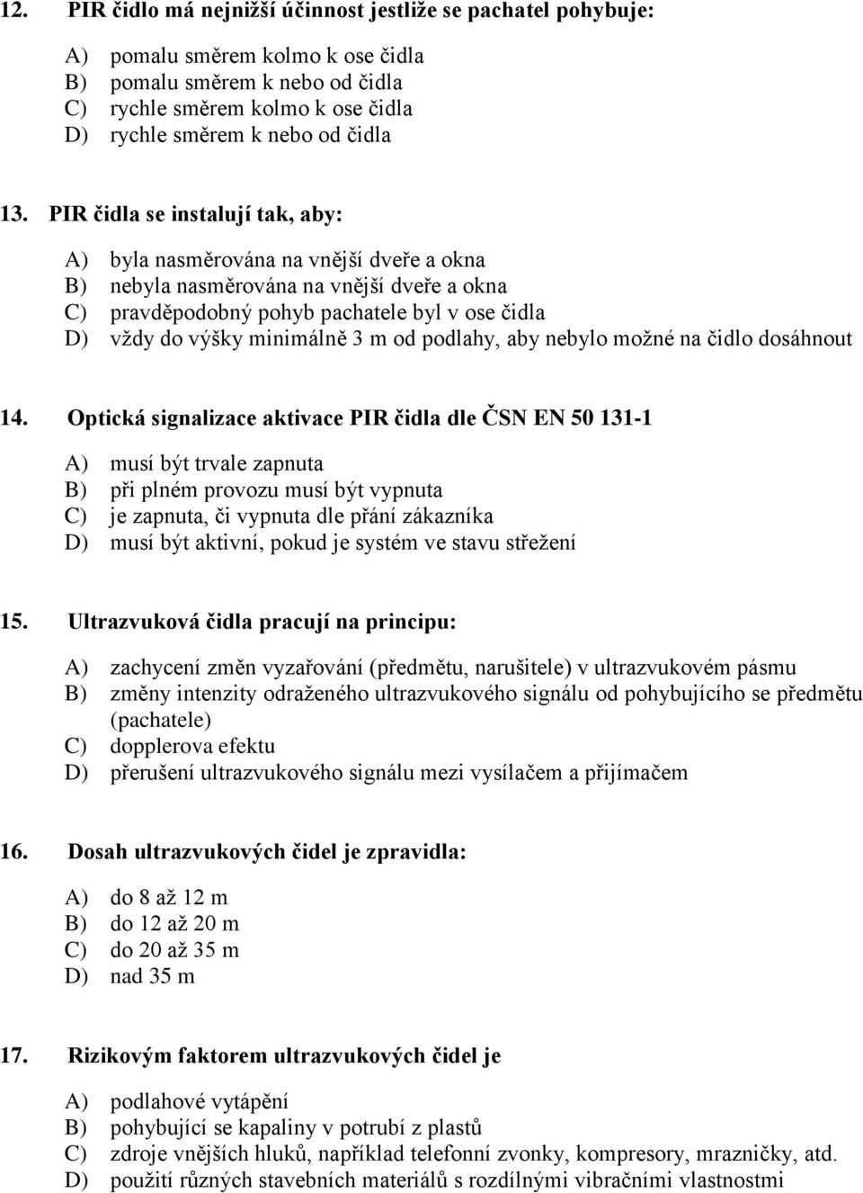 PIR čidla se instalují tak, aby: A) byla nasměrována na vnější dveře a okna B) nebyla nasměrována na vnější dveře a okna C) pravděpodobný pohyb pachatele byl v ose čidla D) vždy do výšky minimálně 3