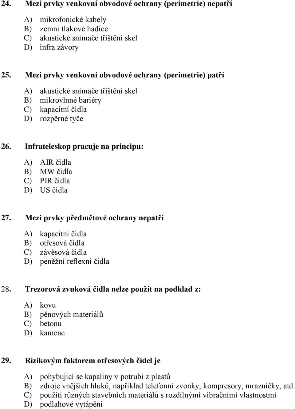 Infrateleskop pracuje na principu: A) AIR čidla B) MW čidla C) PIR čidla D) US čidla 27.