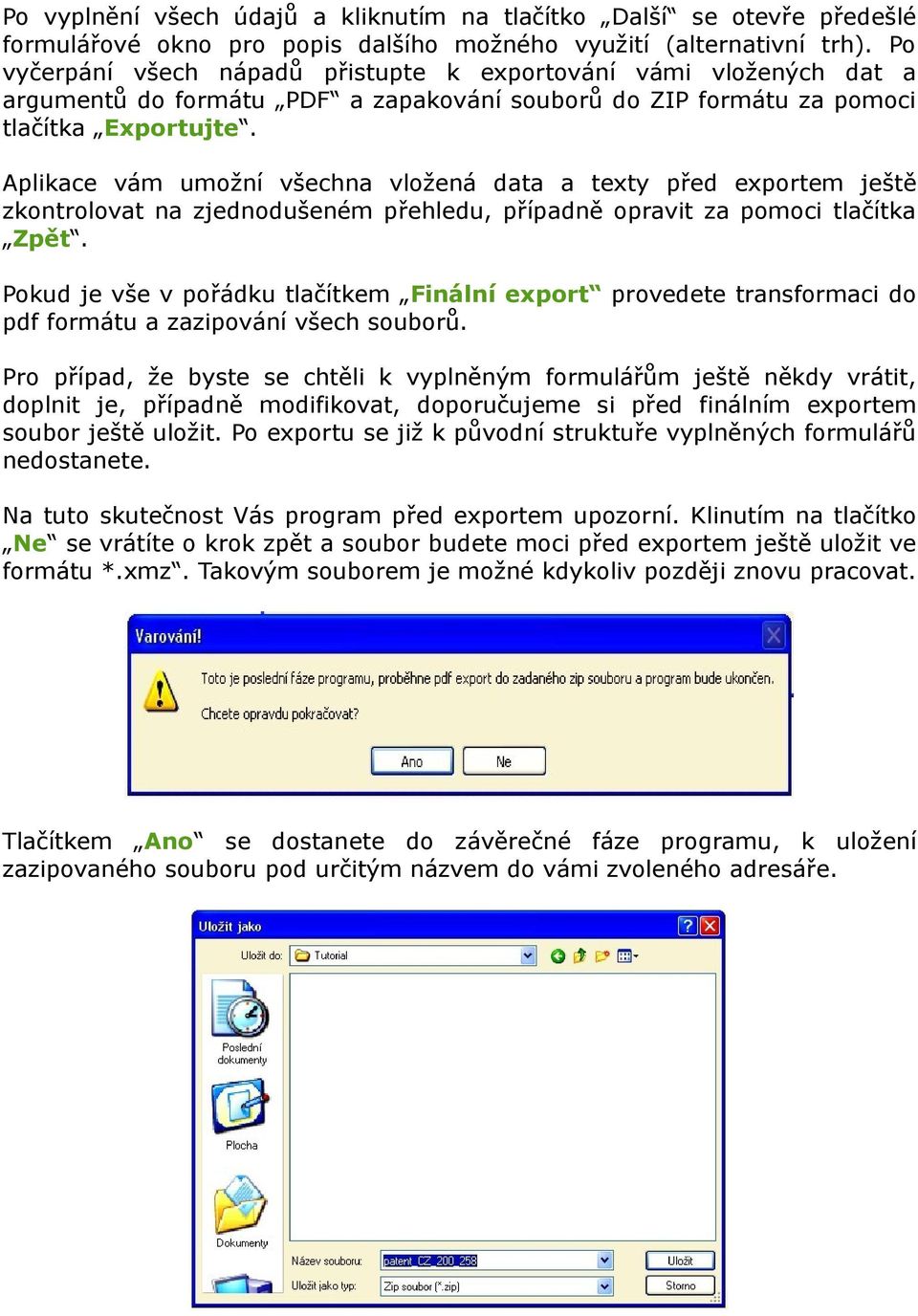 Aplikace vám umožní všechna vložená data a texty před exportem ještě zkontrolovat na zjednodušeném přehledu, případně opravit za pomoci tlačítka Zpět.