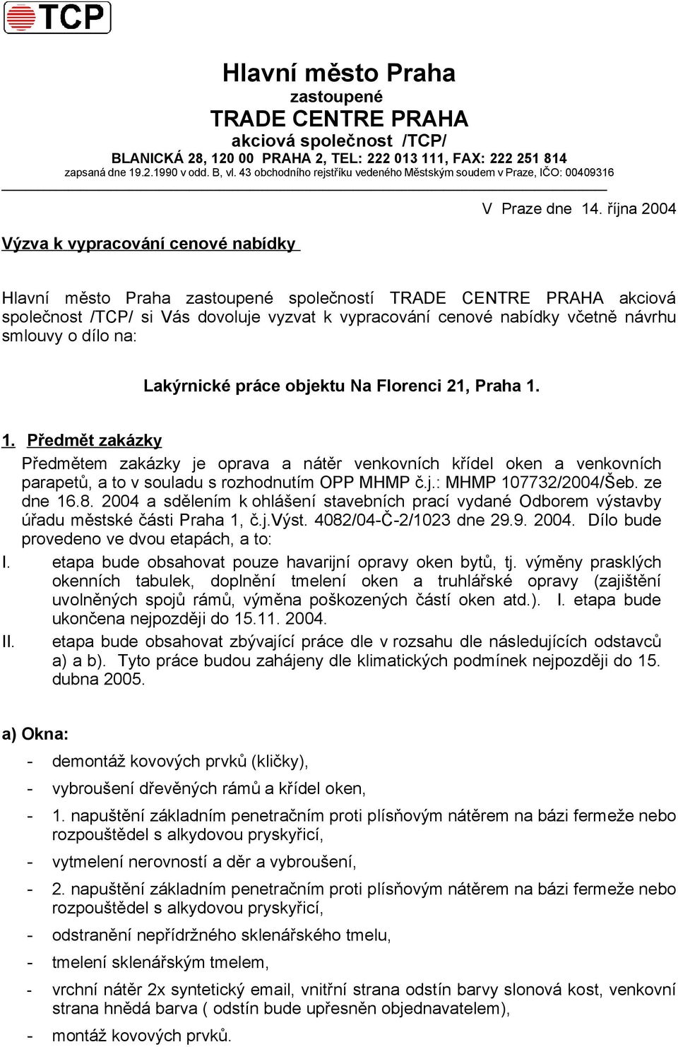 října 2004 Hlavní město Praha zastoupené společností TRADE CENTRE PRAHA akciová společnost /TCP/ si Vás dovoluje vyzvat k vypracování cenové nabídky včetně návrhu smlouvy o dílo na: Lakýrnické práce