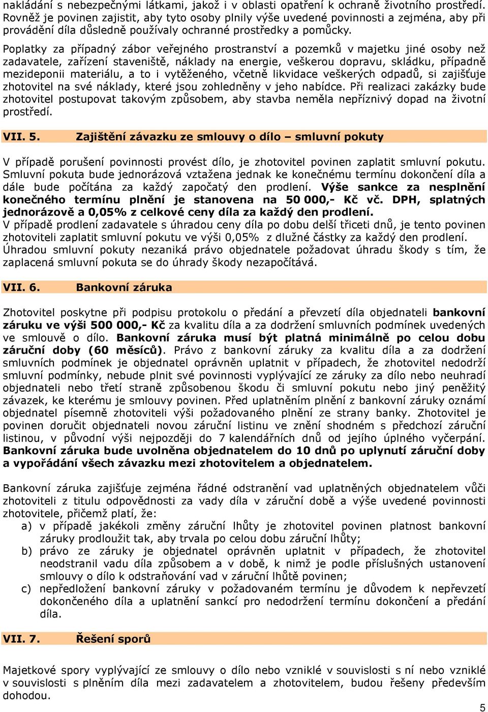 Poplatky za případný zábor veřejného prostranství a pozemků v majetku jiné osoby než zadavatele, zařízení staveniště, náklady na energie, veškerou dopravu, skládku, případně mezideponii materiálu, a